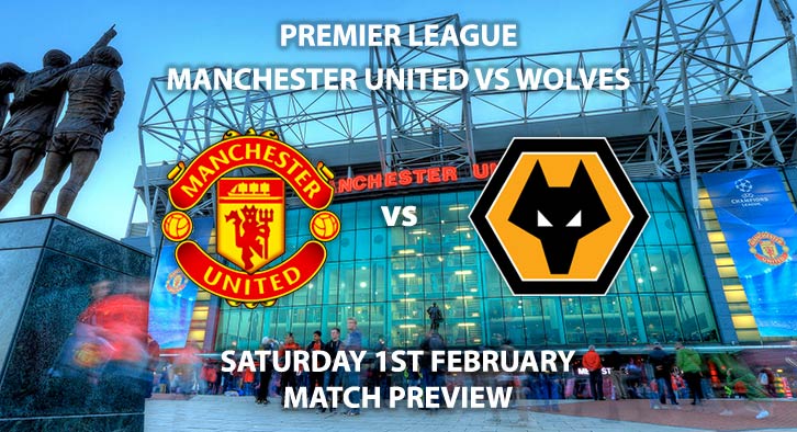 Match Betting Preview - Manchester United vs Wolves. Saturday 1st February 2020, FA Premier League - Old Trafford. Live on Sky Sports Main Event – Kick-Off: 17:30 GMT.