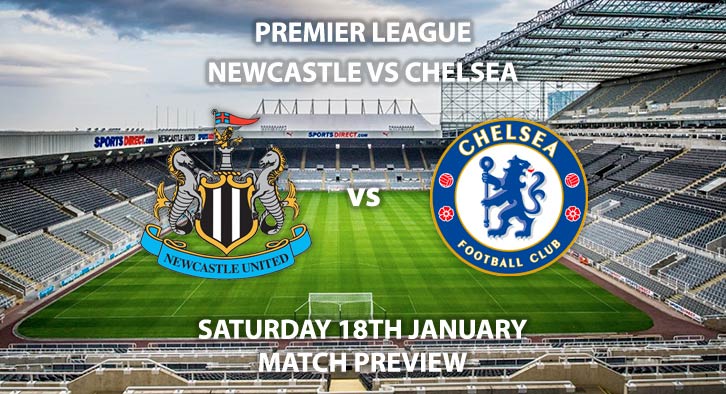 Match Betting Preview - Newcastle United vs Chelsea. Saturday 18th January 2020, FA Premier League - St James' Park. Live on Sky Sports Main Event HD – Kick-Off: 17:30 GMT.