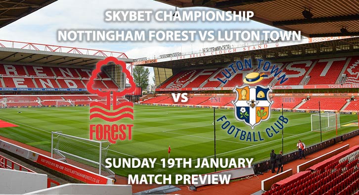 Match Betting Preview - Nottingham Forest vs Luton Town. Sunday 19th January 2020, The Championship - City Ground. Live on Sky Sports Football HD – Kick-Off: 12:00 GMT.