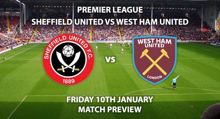 Match Betting Preview - Sheffield United vs West Ham United. Friday 10th January 2019, FA Premier League - Bramall Lane. Live on Sky Sports Football – Kick-Off: 20:00 GMT.