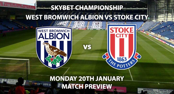 Match Betting Preview - West Bromwich Albion vs Stoke City. Monday 20th January 2020, The Championship - The Hawthorns. Live on Sky Sports Football HD – Kick-Off: 20:00 GMT.