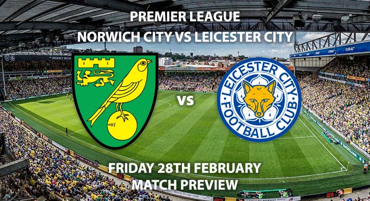 Match Betting Preview - Norwich City vs Leicester City. Friday 28th February 2020, FA Premier League - Carrow Road. Live on Sky Sports Main Event HD – Kick-Off: 20:00 GMT.