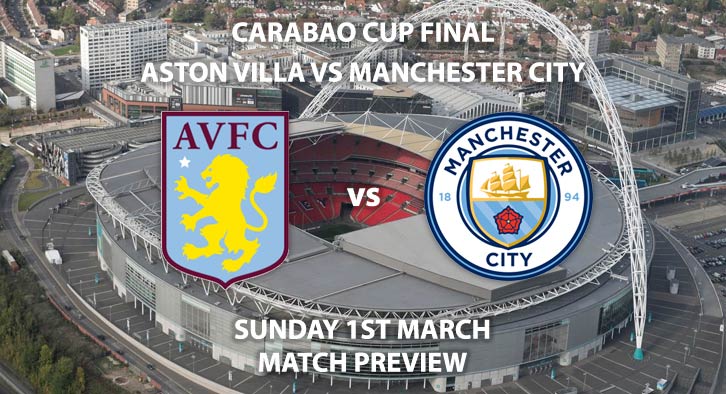 Match Betting Preview - Aston Villa vs Manchester City. Sunday 1st March 2020, Carabao Cup Final - Wembley Stadium. Live on Sky Sports Premier League HD – Kick-Off: 16:30 GMT.