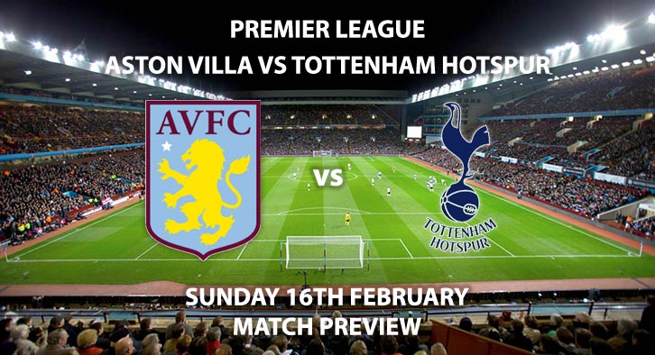 Match Betting Preview - Aston Villa vs Tottenham. Sunday 16th February 2020, FA Premier League - Villa Park. Live on Sky Sports Premier League HD – Kick-Off: 14:00 GMT.