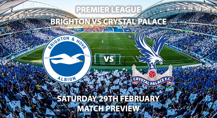 Match Betting Preview - Brighton vs Crystal Palace. Saturday 29th February 2020, FA Premier League - AMEX Stadium. Live on BT Sport 1 – Kick-Off: 12:30 GMT.