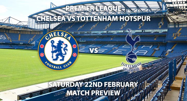 Match Betting Preview - Chelsea vs Tottenham Hotspur. Saturday 22nd February 2020, FA Premier League - Stamford Bridge. Live on BT Sport 1 – Kick-Off: 12:30 GMT.