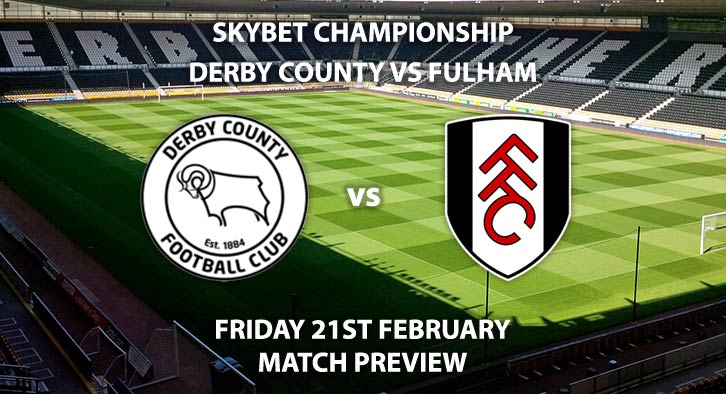 Match Betting Preview - Derby County vs Fulham. Friday 21st February 2020, The Championship - Pride Park. Live on Sky Sports Football HD – Kick-Off: 19:45 GMT.