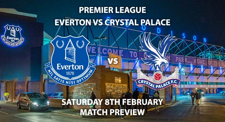 Match Betting Preview - Everton vs Crystal Palace. Saturday 8th February 2020, FA Premier League - Goodison Park. Live on BT Sport 1 – Kick-Off: 12:30 GMT.