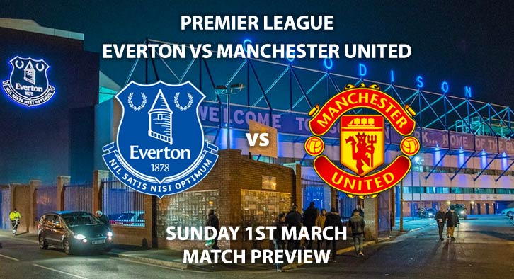 Match Betting Preview - Everton vs Manchester United. Sunday 1st March 2020, FA Premier League - Goodison Park. Live on Sky Sports Premier League HD – Kick-Off: 14:00 GMT.