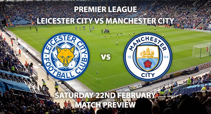 Match Betting Preview - Leicester City vs Manchester City. Saturday 22nd February 2020, FA Premier League - King Power Stadium. Live on Sky Sports Premier League HD – Kick-Off: 17:30 GMT.