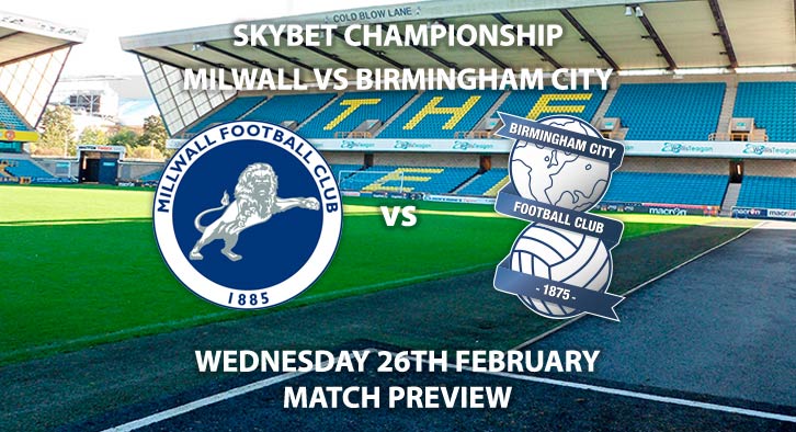 Match Betting Preview - Millwall vs Birmingham City. Wednesday 26th February 2020, The Championship - New Den. Live on Sky Sports Football HD – Kick-Off: 19:45 GMT.