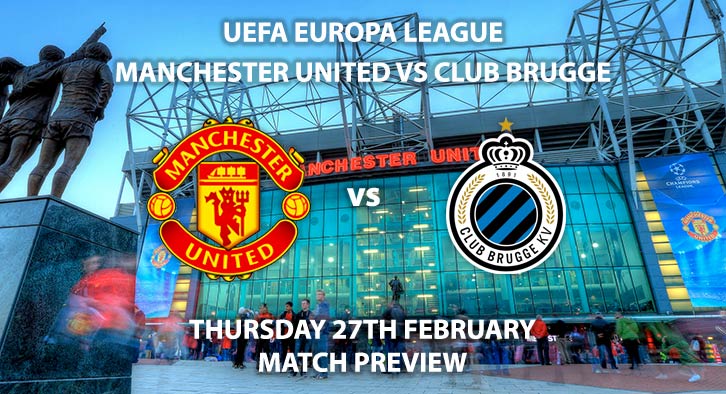Match Betting Preview - Manchester United vs Club Brugge. Thursday 20th February 2020, UEFA Europa League - Old Trafford. Live on BT Sport 2 – Kick-Off: 20:00 GMT.