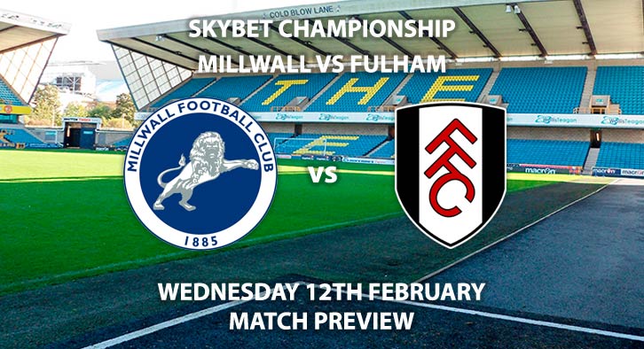 Match Betting Preview - Millwall vs Fulham. Wednesday 12th February 2020, The Championship - The New Den. Live on Sky Sports Football HD – Kick-Off: 19:45 GMT.