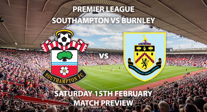 Match Betting Preview - Southampton vs Burnley. Saturday 15th February 2020, FA Premier League - St Mary's Stadium. Live on BT Sport 1 HD – Kick-Off: 12:30 GMT.