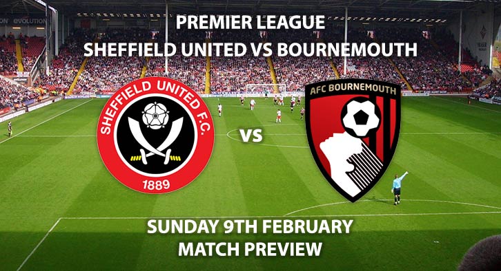Match Betting Preview - Sheffield United vs Bournemouth. Sunday 9th February 2020, FA Premier League - Bramall Lane. Live on BT Sport 1 – Kick-Off: 14:00 GMT.