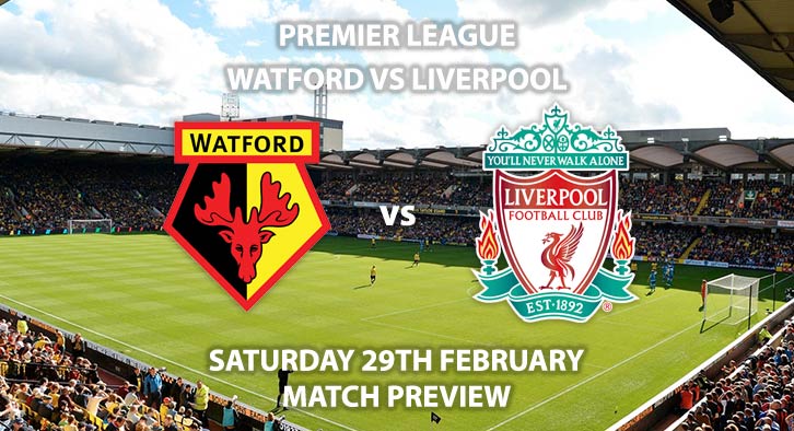 Match Betting Preview - Watford vs Liverpool. Saturday 29th February 2020, FA Premier League - Vicarage Road. Live on Sky Sports Premier League HD – Kick-Off: 17:30 GMT.