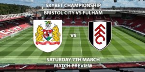 Match Betting Preview - Bristol City vs Fulham. Saturday 7th March 2020, The Championship - Ashton Gate. Live on Sky Sports Main Event HD – Kick-Off: 12:30 GMT.