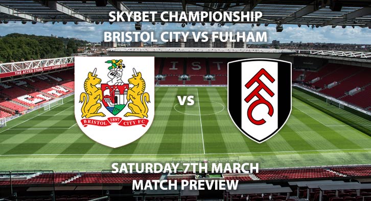 Match Betting Preview - Bristol City vs Fulham. Saturday 7th March 2020, The Championship - Ashton Gate. Live on Sky Sports Main Event HD – Kick-Off: 12:30 GMT.