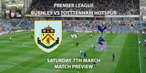 Match Betting Preview - Burnley vs Tottenham Hotspur. Saturday 7th March 2020, FA Premier League - Turf Moor. Live on Sky Sports Premier League HD – Kick-Off: 17:30 GMT.