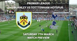 Match Betting Preview - Burnley vs Tottenham Hotspur. Saturday 7th March 2020, FA Premier League - Turf Moor. Live on Sky Sports Premier League HD – Kick-Off: 17:30 GMT.