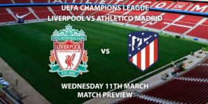 Match Betting Preview - Liverpool vs Atletico Madrid. Wednesday 11th March 2020, UEFA Champions League - Anfield. Live on BT Sport 2 – Kick-Off: 20:00 GMT.