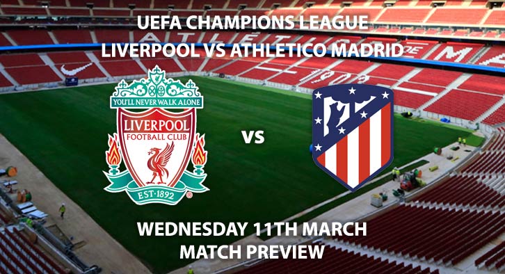Match Betting Preview - Liverpool vs Atletico Madrid. Wednesday 11th March 2020, UEFA Champions League - Anfield. Live on BT Sport 2 – Kick-Off: 20:00 GMT.