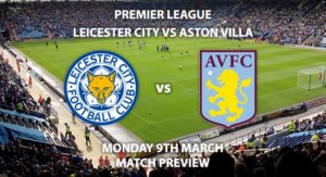 Match Betting Preview - Leicester City vs Aston Villa. Monday 9th March 2020, FA Premier League - King Power Stadium. Live on Sky Sports Main Event HD – Kick-Off 20:00 GMT.