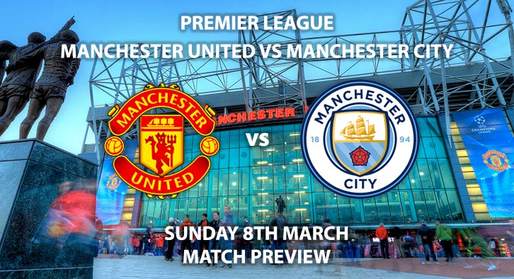 Match Betting Preview - Manchester United vs Manchester City. Sunday 8th March 2020, FA Premier League - Old Trafford. Live on Sky Sports Main Event HD – Kick-Off 16:30 GMT.