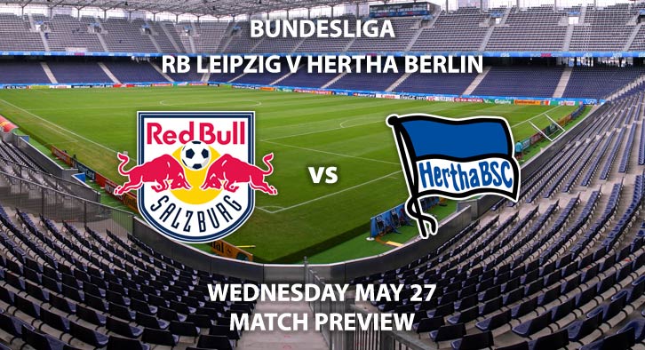 Match Betting Preview - RB Leipzig vs Hertha Berlin. Wednesday 27th May 2020, Red Bull Arena. Live on BT Sport 1 – Kick-Off: 17:30 BST.