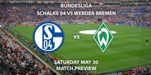 Match Betting Preview - Schalke vs Werder Bremen. Saturday 30th May 2020, VELTINS-Arena. Live on BT Sport 1 – Kick-Off: 14:30 BST.