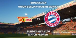 Match Betting Preview - Union Berlin vs Bayern Munich. Sunday 17th May 2020, Stadion An der Alten Forsterei. Live on BT Sport 1 – Kick-Off: 17:00 BST.