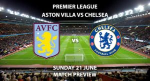 Match Betting Preview - Aston Villa vs Chelsea. Sunday 21st June 2020, FA Premier League, Villa Park. Live on Sky Sports Premier League - Kick-Off: 16:15 BST.