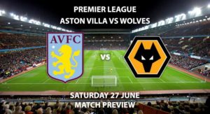 Match Betting Preview - Aston Vila vs Wolves. Saturday 27th June 2020, FA Premier League, Villa Park. Live on BT Sport 1 - Kick-Off: 12:30 BST.