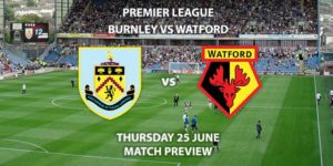 Match Betting Preview - Burnley vs Watford. Thursday 25th June 2020, FA Premier League, Turf Moor. Live on Sky Sports Action - Kick-Off: 18:00 BST.