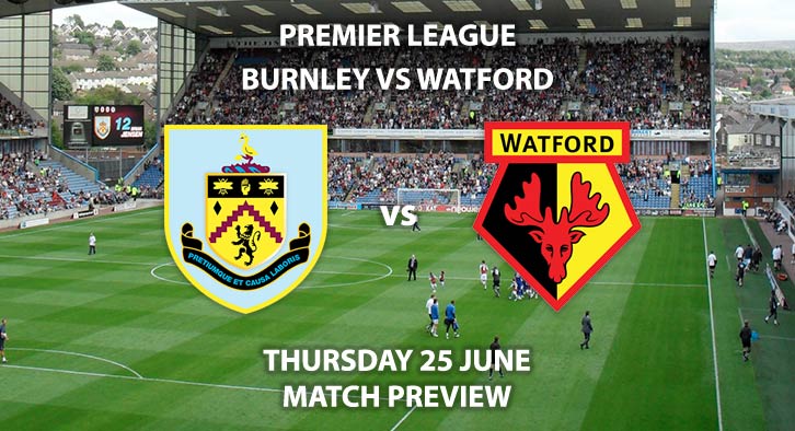 Match Betting Preview - Burnley vs Watford. Thursday 25th June 2020, FA Premier League, Turf Moor. Live on Sky Sports Action - Kick-Off: 18:00 BST.