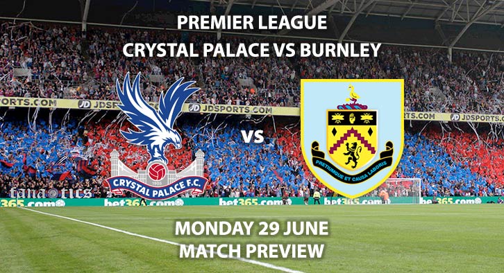 Match Betting Preview - Crystal Palace vs Burnley. Monday 29th June 2020, FA Premier League, Selhurst Park. Live on Sky Sports Action - Kick-Off: 20:00 BST.Match Betting Preview - Crystal Palace vs Burnley. Monday 29th June 2020, FA Premier League, Selhurst Park. Live on Sky Sports Action - Kick-Off: 20:00 BST.Match Betting Preview - Crystal Palace vs Burnley. Monday 29th June 2020, FA Premier League, Selhurst Park. Live on Sky Sports Action - Kick-Off: 20:00 BST.