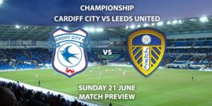 Match Betting Preview - Cardiff City vs Leeds United. Sunday 21st June 2020, The Championship, Cardiff City Stadium. Sky Sports Football HD - Kick-Off: 12:00 BST.