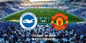 Match Betting Preview - Brighton vs Manchester United. Tuesday 30th June 2020, FA Premier League, Amex Stadium. Live on Sky Sports Action - Kick-Off: 20:15 BST.