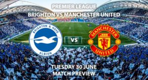 Match Betting Preview - Brighton vs Manchester United. Tuesday 30th June 2020, FA Premier League, Amex Stadium. Live on Sky Sports Action - Kick-Off: 20:15 BST.