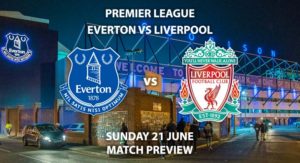 Match Betting Preview - Everton vs Liverpool. Sunday 21st June 2020, FA Premier League, Goodison Park. Live on Sky Sports Premier League - Kick-Off: 19:00 BST.