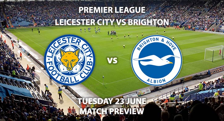 Match Betting Preview - Leicester City vs Brighton. Tuesday 23rd June 2020, FA Premier League, King Power Stadium. Live on Sky Sports Premier League - Kick-Off: 18:00 BST.