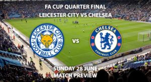 Match Betting Preview - Leicester City vs Chelsea. Sunday 28th June 2020, FA Cup Quarter-Final, King Power Stadium. Live on BT Sport 1 - Kick-Off: 16:00 BST.