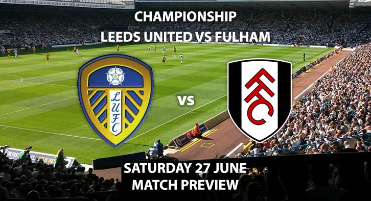 Match Betting Preview - Leeds United vs Fulham. Saturday 27th June 2020, The Championship, Elland Road. Sky Sports Football HD - Kick-Off: 15:00 BST.