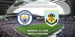 Match Betting Preview - Manchester City vs Burnley. Monday 22nd June 2020, FA Premier League, Etihad Stadium. Live on Sky Sports Premier League - Kick-Off: 20:00 BST.