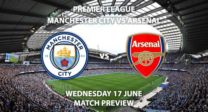 Match Betting Preview - Manchester City vs Arsenal. Wednesday 17th June 2020, FA Premier League, Etihad Stadium. Live on Sky Sports Premier League - Kick-Off: 20:15 BST.