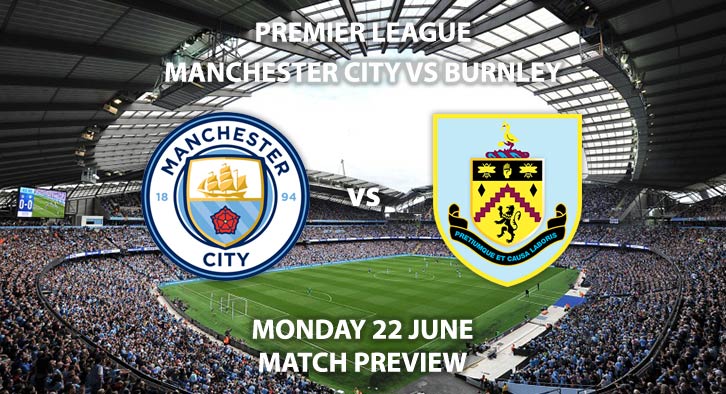 Match Betting Preview - Manchester City vs Burnley. Monday 22nd June 2020, FA Premier League, Etihad Stadium. Live on Sky Sports Premier League - Kick-Off: 20:00 BST.