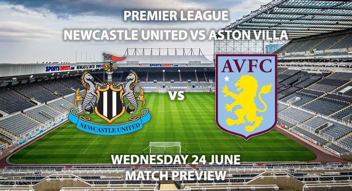 Match Betting Preview - Newcastle United vs Aston Villa. Wednesday 24th June 2020, FA Premier League, St James’ Park. Live on BT Sport 1 - Kick-Off: 18:00 BST.