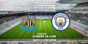 Match Betting Preview - Newcastle United vs Manchester City. Sunday 28th June 2020, FA Cup Quarter-Final, St James' Park. Live on BBC 1 - Kick-Off: 18:30 BST.