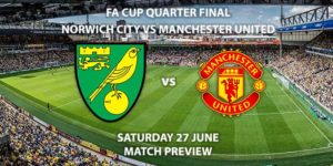 Match Betting Preview - Norwich City vs Manchester United. Saturday 27th June 2020, FA Cup Quarter-Final, Carrow Road. Live on BBC 1 - Kick-Off: 17:30 BST.