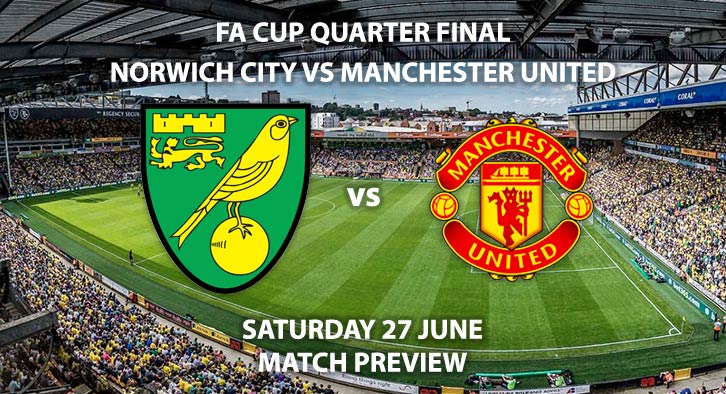 Match Betting Preview - Norwich City vs Manchester United. Saturday 27th June 2020, FA Cup Quarter-Final, Carrow Road. Live on BBC 1 - Kick-Off: 17:30 BST.